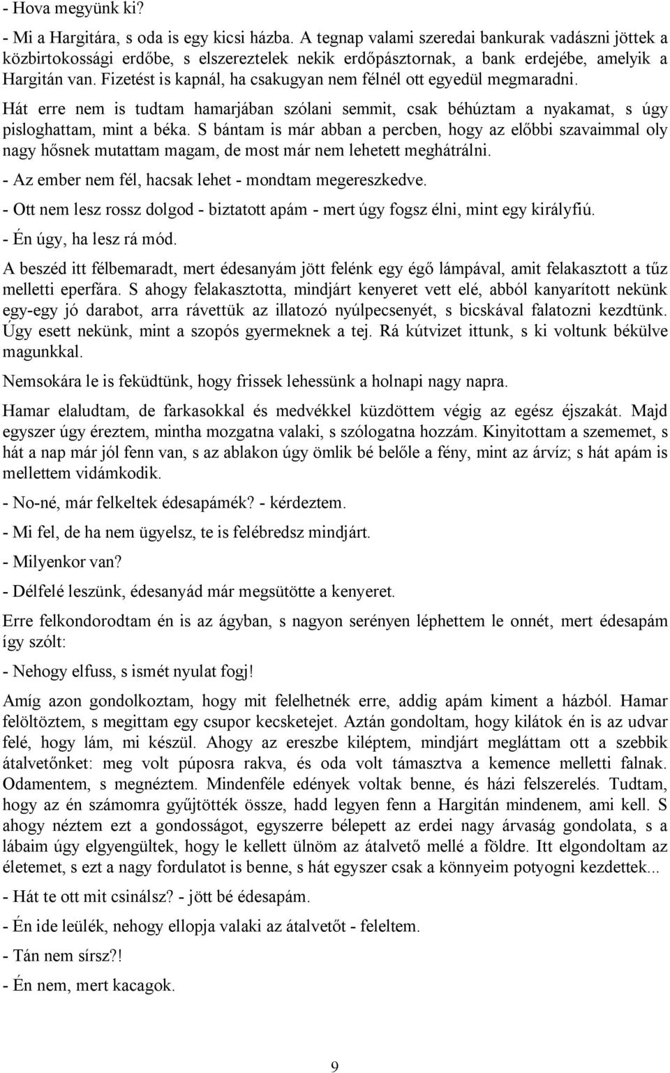 Fizetést is kapnál, ha csakugyan nem félnél ott egyedül megmaradni. Hát erre nem is tudtam hamarjában szólani semmit, csak béhúztam a nyakamat, s úgy pisloghattam, mint a béka.