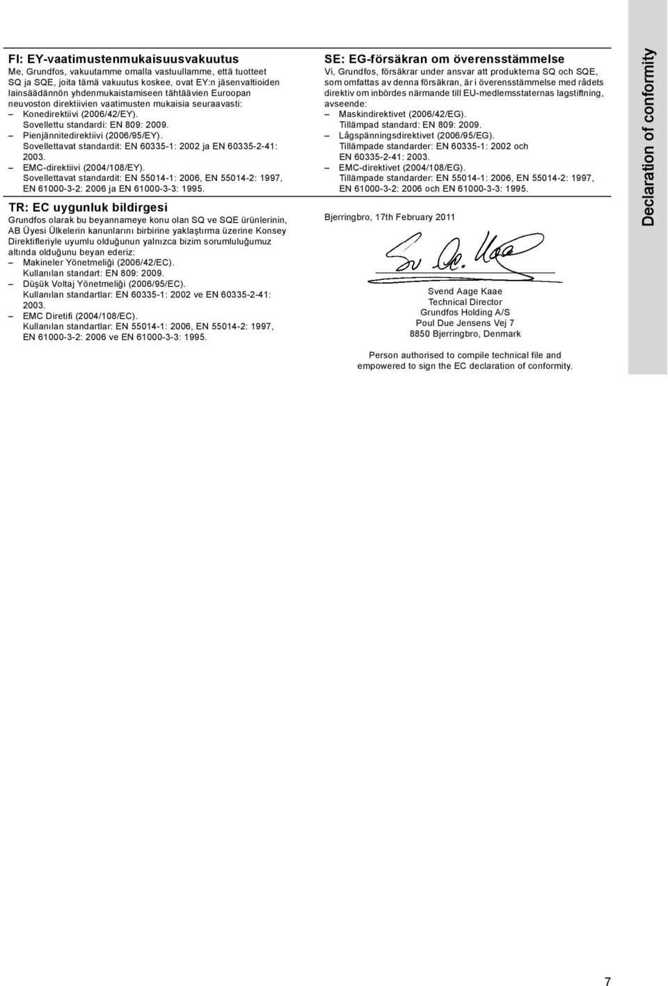 Sovellettavat standardit: EN 60335-1: 2002 ja EN 60335-2-41: 2003. EMC-direktiivi (2004/108/EY). Sovellettavat standardit: EN 55014-1: 2006, EN 55014-2: 1997, EN 61000-3-2: 2006 ja EN 61000-3-3: 1995.