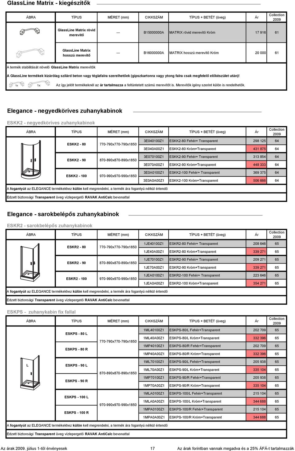 x x Az így jelölt termékeknél az ár tartalmazza a feltüntetett számú merevítőt is. Merevítők igény szerint külön is rendelhetők.