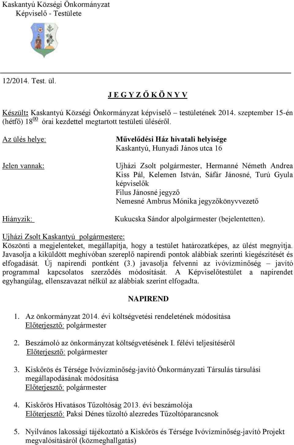 Az ülés helye: Jelen vannak: Hiányzik: Művelődési Ház hivatali helyisége Kaskantyú, Hunyadi János utca 16 Ujházi Zsolt polgármester, Hermanné Németh Andrea Kiss Pál, Kelemen István, Sáfár Jánosné,