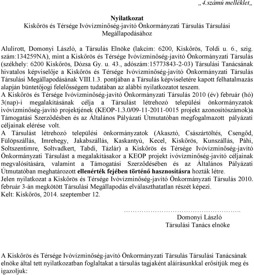 , adószám:15773843-2-03) Társulási Tanácsának hivatalos képviselője a Kiskőrös és Térsége Ivóvízminőség-javító Önkormányzati Társulás Társulási Megállapodásának VIII.1.3. pontjában a Társulás képviseletére kapott felhatalmazás alapján büntetőjogi felelősségem tudatában az alábbi nyilatkozatot teszem.