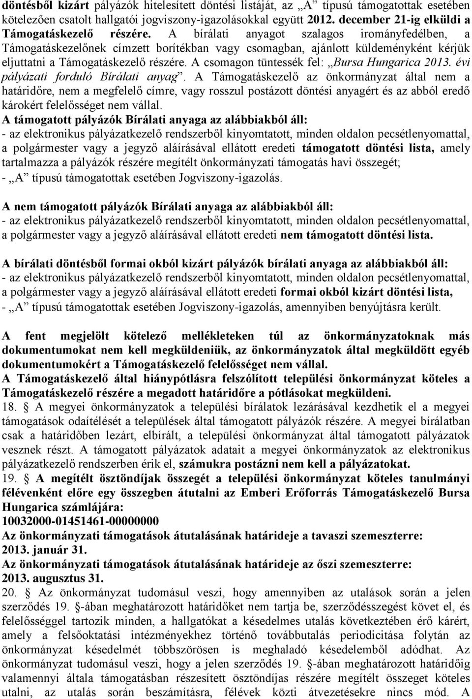 A bírálati anyagot szalagos irományfedélben, a Támogatáskezelőnek címzett borítékban vagy csomagban, ajánlott küldeményként kérjük eljuttatni a Támogatáskezelő részére.