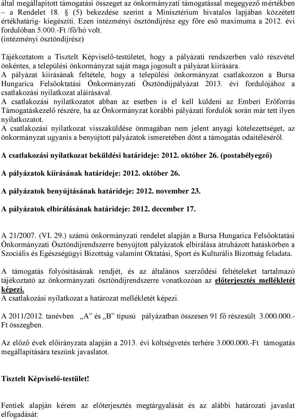 (intézményi ösztöndíjrész) Tájékoztatom a Tisztelt Képviselő-testületet, hogy a pályázati rendszerben való részvétel önkéntes, a települési önkormányzat saját maga jogosult a pályázat kiírására.