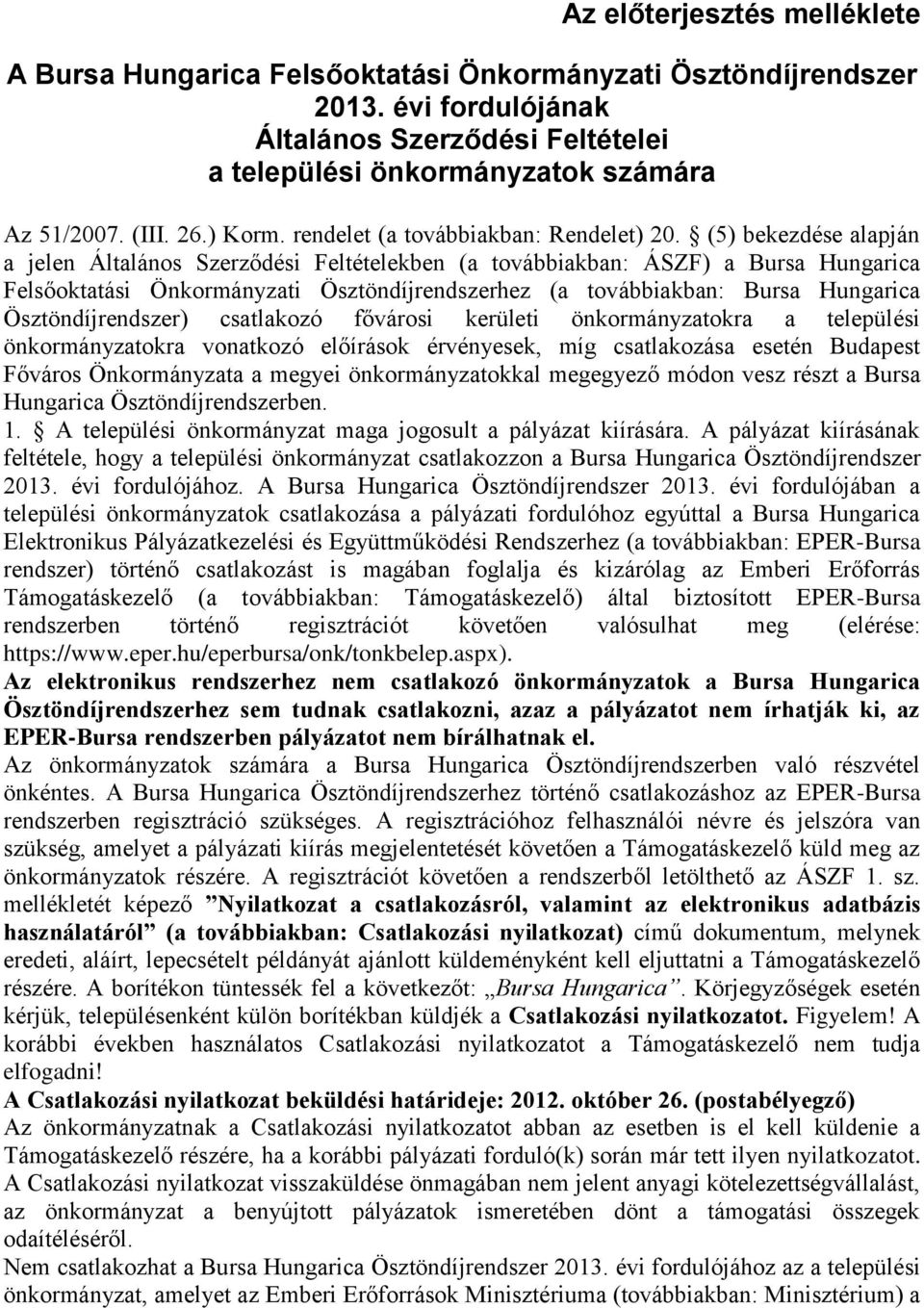 (5) bekezdése alapján a jelen Általános Szerződési Feltételekben (a továbbiakban: ÁSZF) a Bursa Hungarica Felsőoktatási Önkormányzati Ösztöndíjrendszerhez (a továbbiakban: Bursa Hungarica