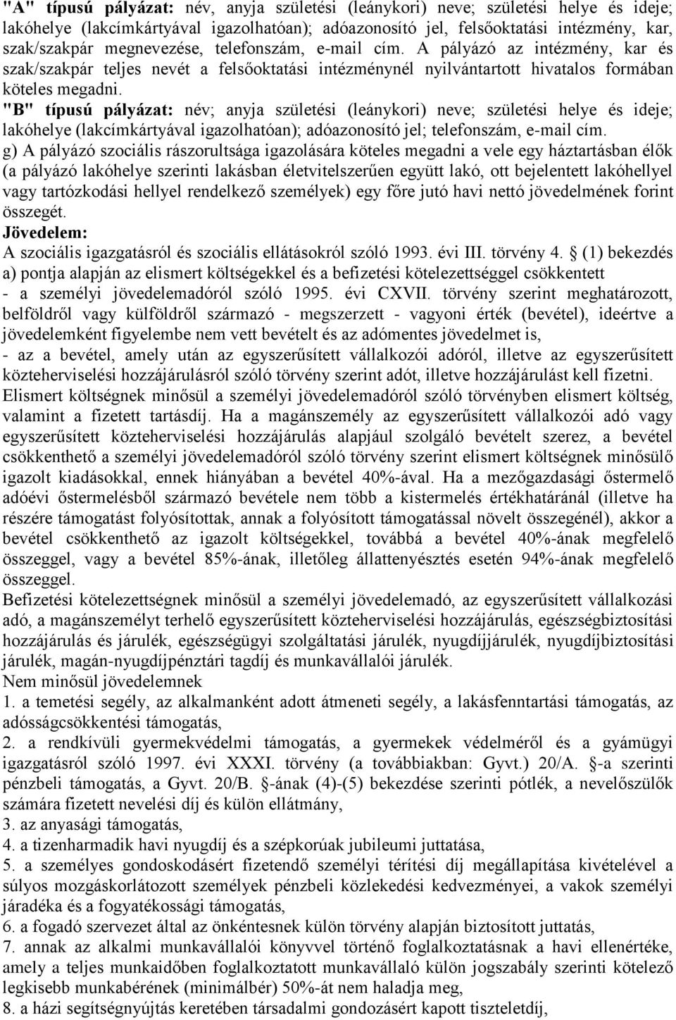 "B" típusú pályázat: név; anyja születési (leánykori) neve; születési helye és ideje; lakóhelye (lakcímkártyával igazolhatóan); adóazonosító jel; telefonszám, e-mail cím.