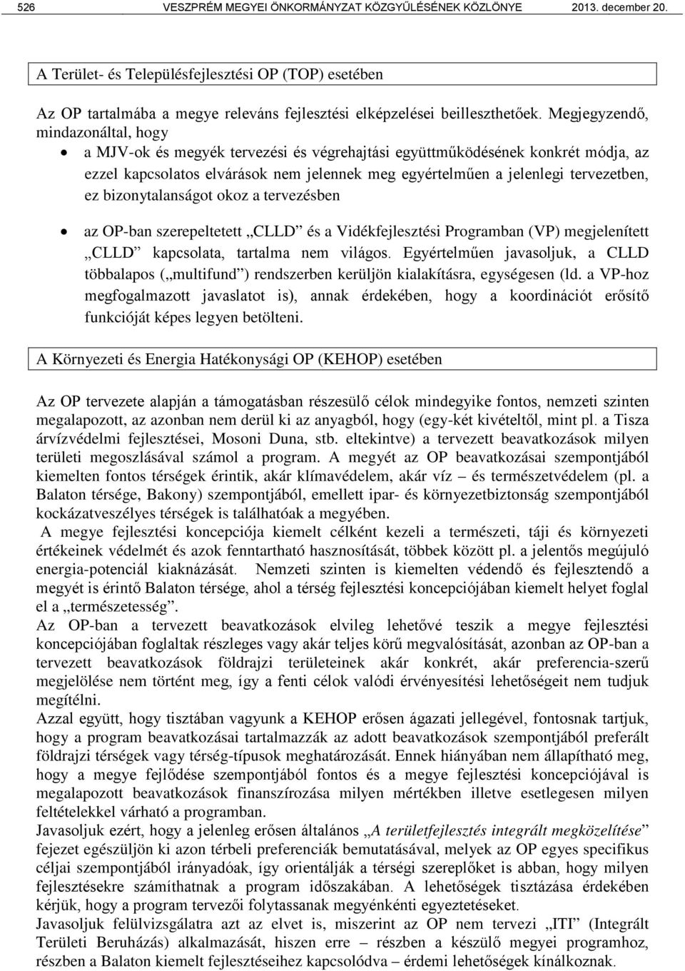 Megjegyzendő, mindazonáltal, hogy a MJV-ok és megyék tervezési és végrehajtási együttműködésének konkrét módja, az ezzel kapcsolatos elvárások nem jelennek meg egyértelműen a jelenlegi tervezetben,