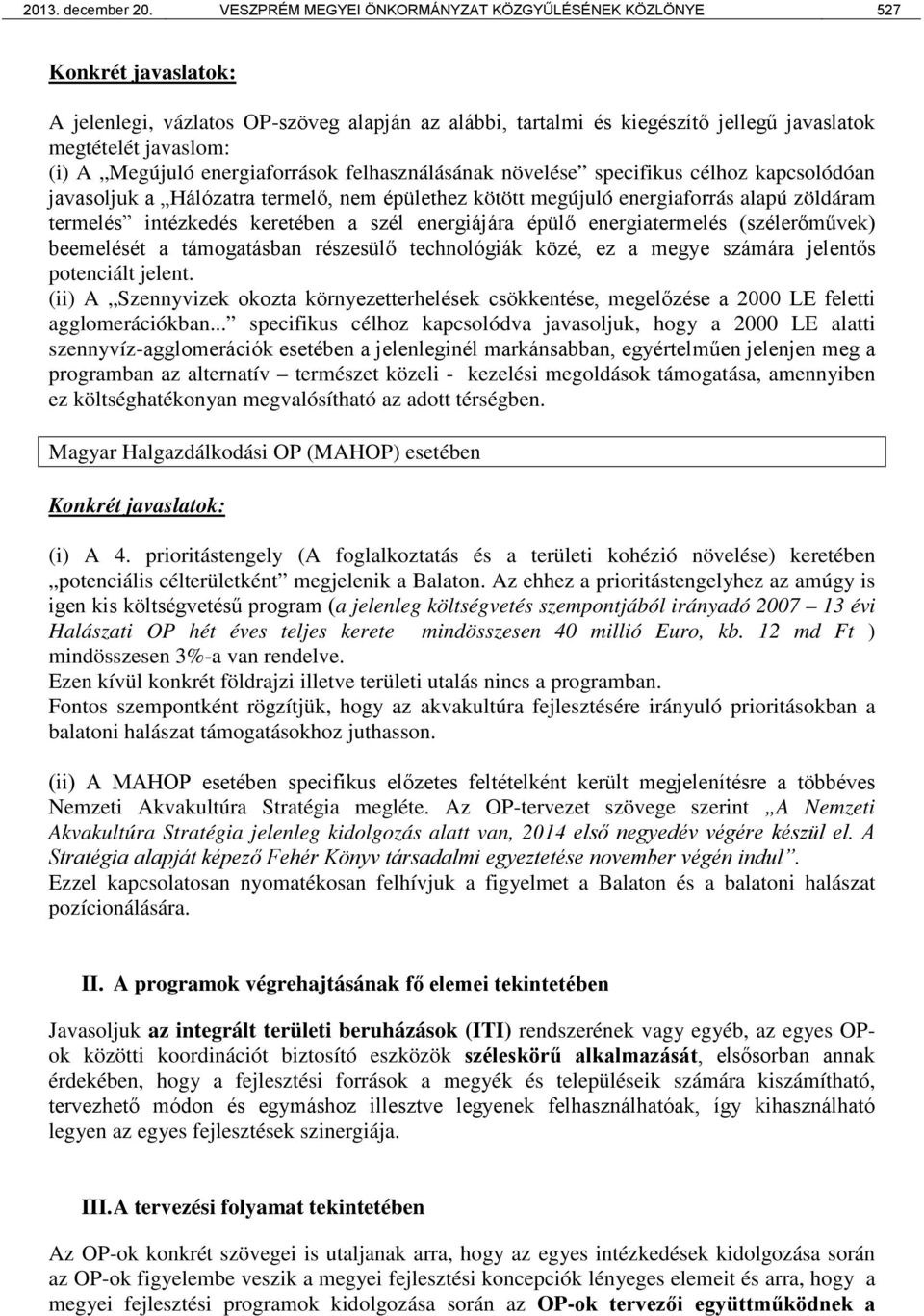 Megújuló energiaforrások felhasználásának növelése specifikus célhoz kapcsolódóan javasoljuk a Hálózatra termelő, nem épülethez kötött megújuló energiaforrás alapú zöldáram termelés intézkedés