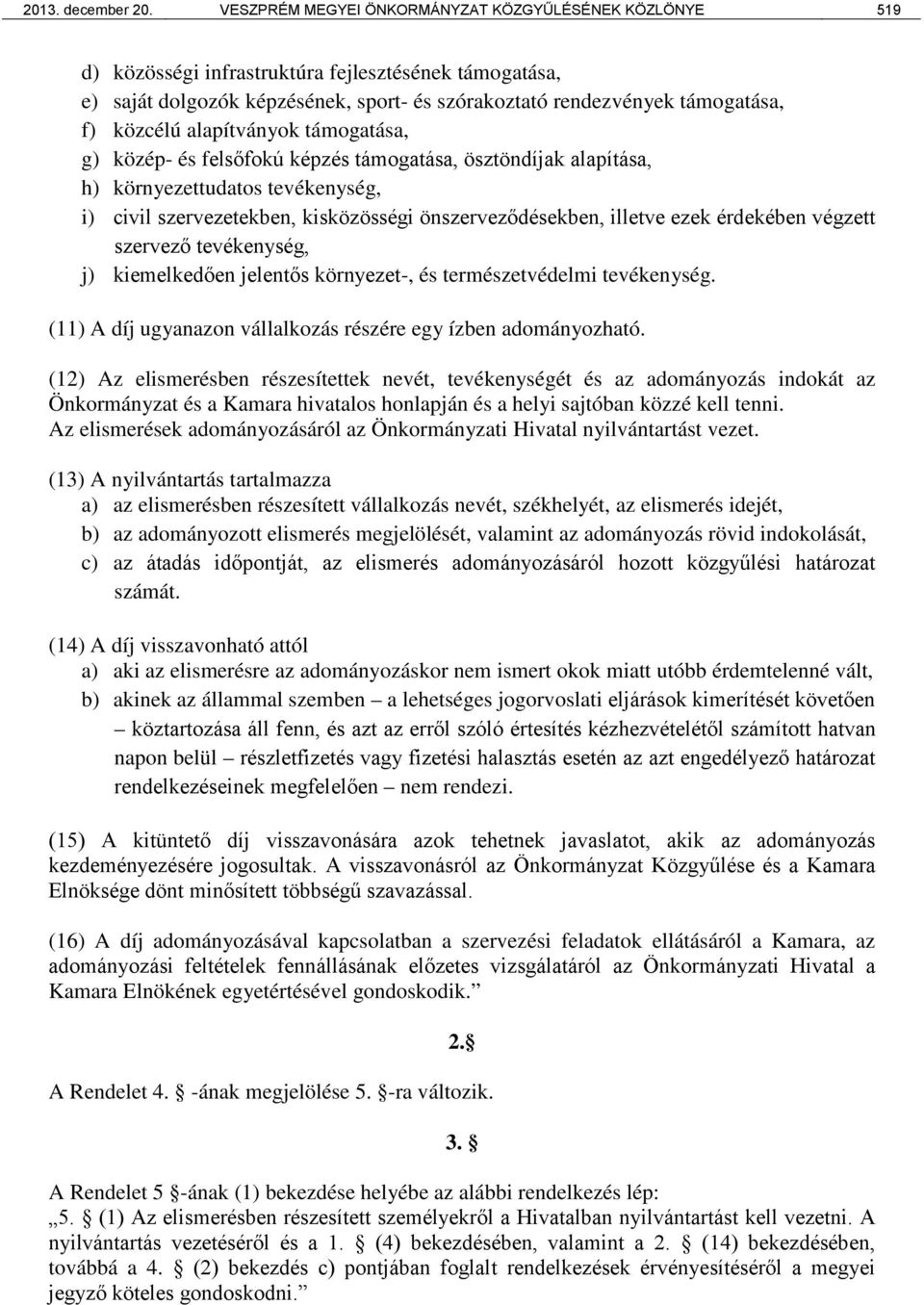 alapítványok támogatása, g) közép- és felsőfokú képzés támogatása, ösztöndíjak alapítása, h) környezettudatos tevékenység, i) civil szervezetekben, kisközösségi önszerveződésekben, illetve ezek