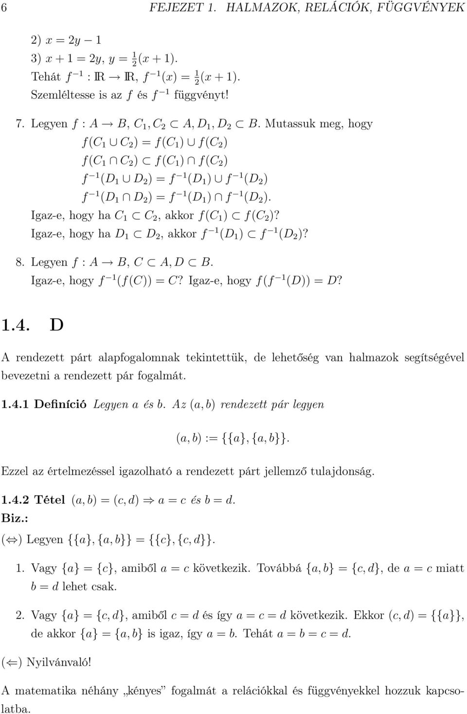 Igaz-e, hogy ha C 1 C 2, akkor f(c 1 ) f(c 2 )? Igaz-e, hogy ha D 1 D 2, akkor f 1 (D 1 ) f 1 (D 2 )? 8. Legyen f : A B, C A, D B. Igaz-e, hogy f 1 (f(c)) = C? Igaz-e, hogy f(f 1 (D)) = D? 1.4.