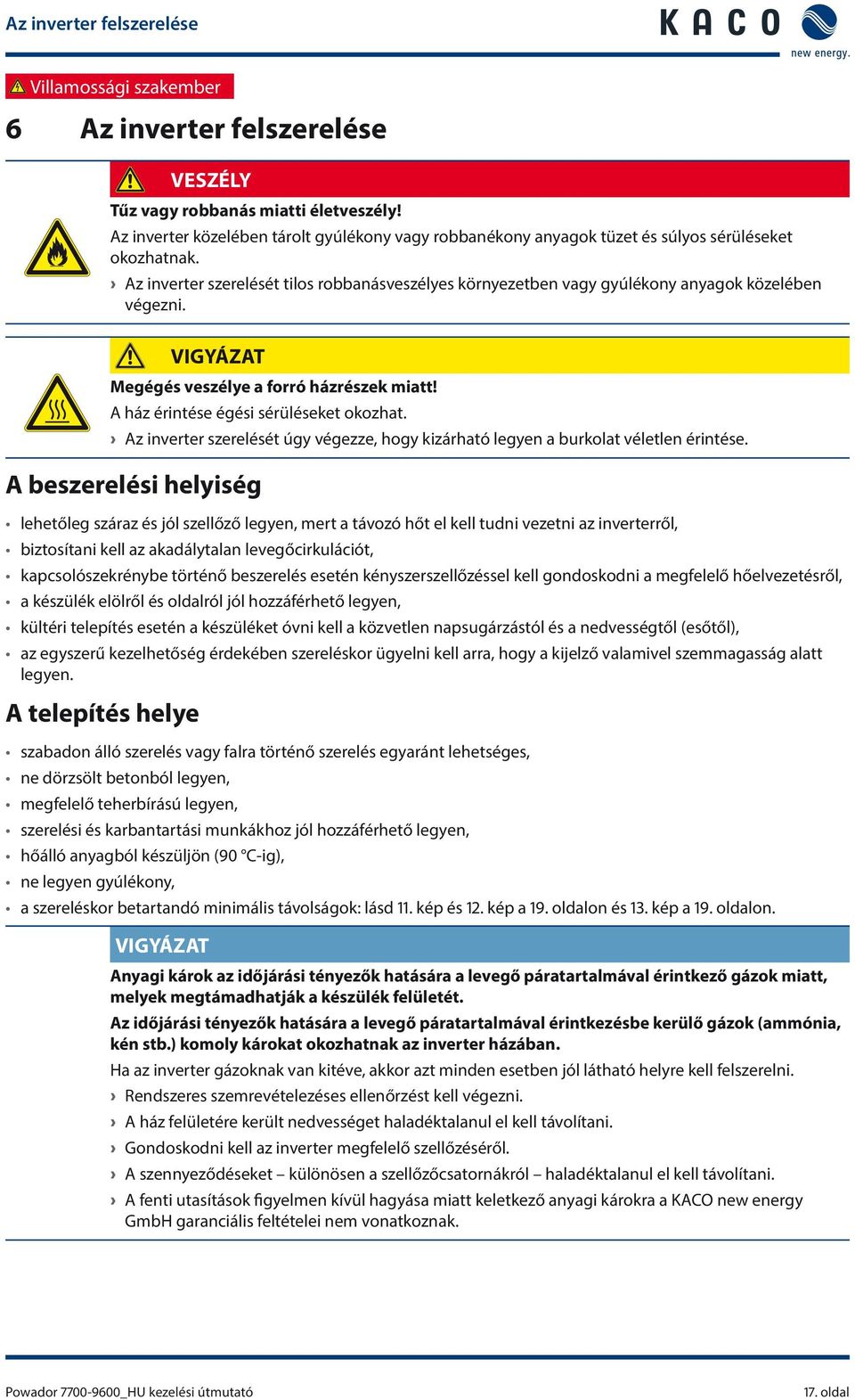 Az inverter szerelését tilos robbanásveszélyes környezetben vagy gyúlékony anyagok közelében végezni. IGYÁZAT Megégés veszélye a forró házrészek miatt! A ház érintése égési sérüléseket okozhat.