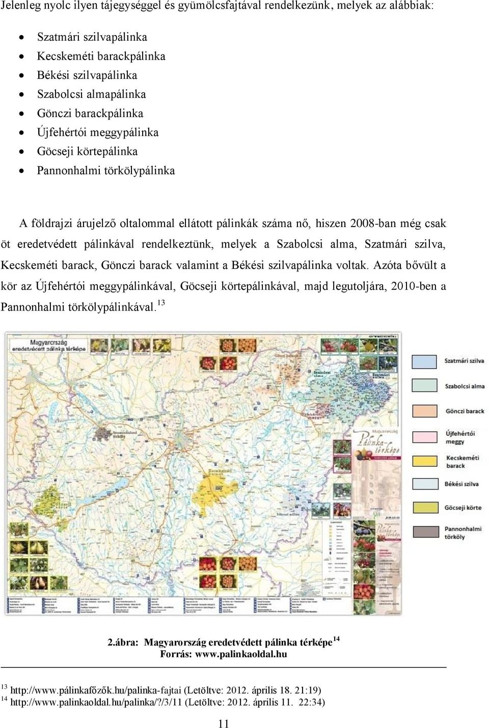 melyek a Szabolcsi alma, Szatmári szilva, Kecskeméti barack, Gönczi barack valamint a Békési szilvapálinka voltak.