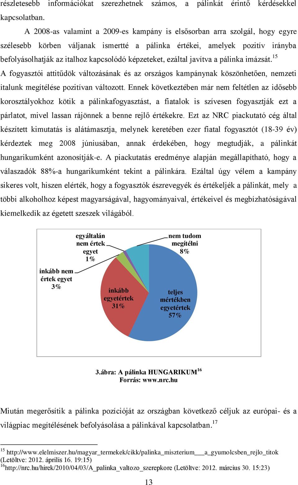 képzeteket, ezáltal javítva a pálinka imázsát. 15 A fogyasztói attitűdök változásának és az országos kampánynak köszönhetően, nemzeti italunk megítélése pozitívan változott.