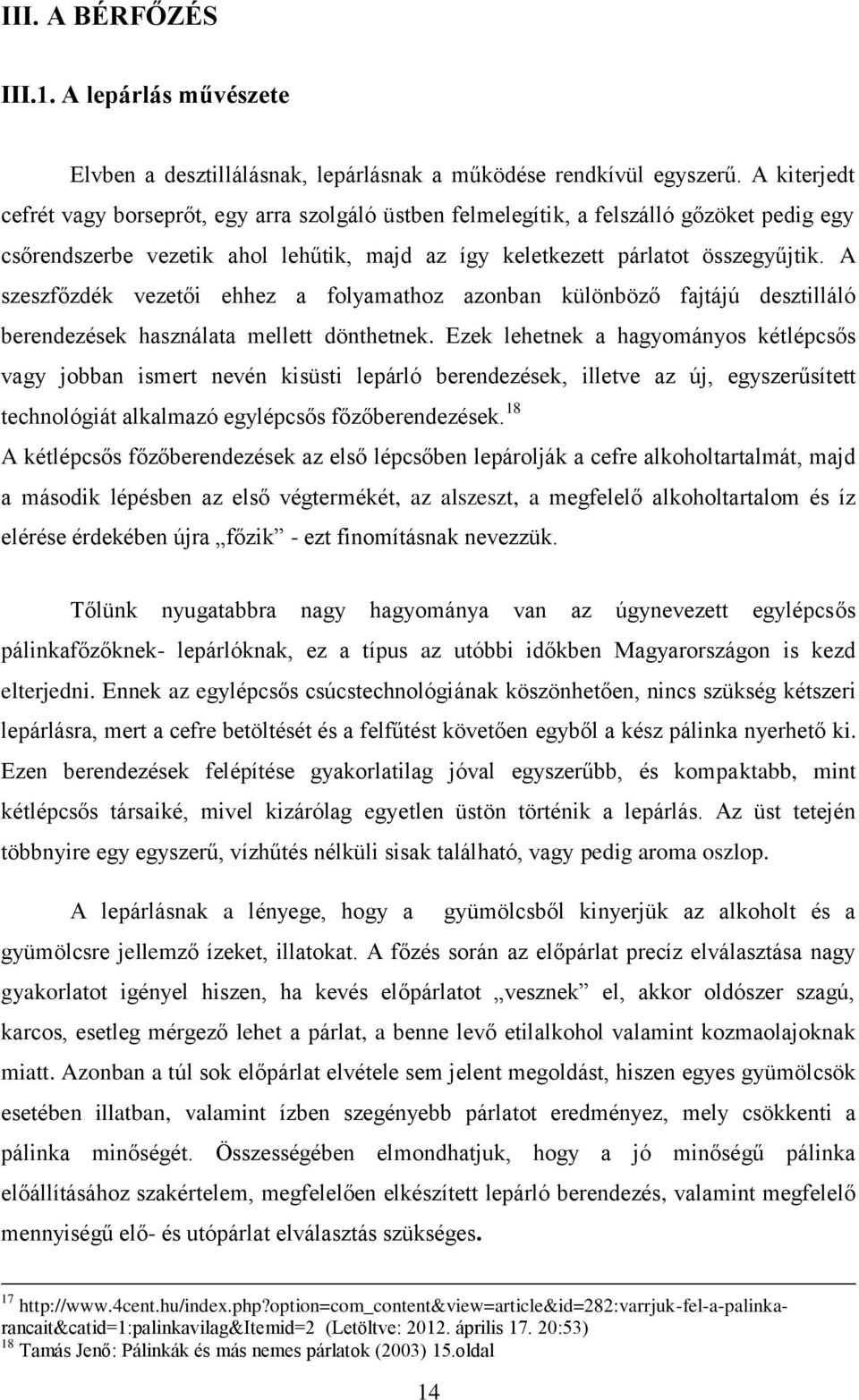 A szeszfőzdék vezetői ehhez a folyamathoz azonban különböző fajtájú desztilláló berendezések használata mellett dönthetnek.