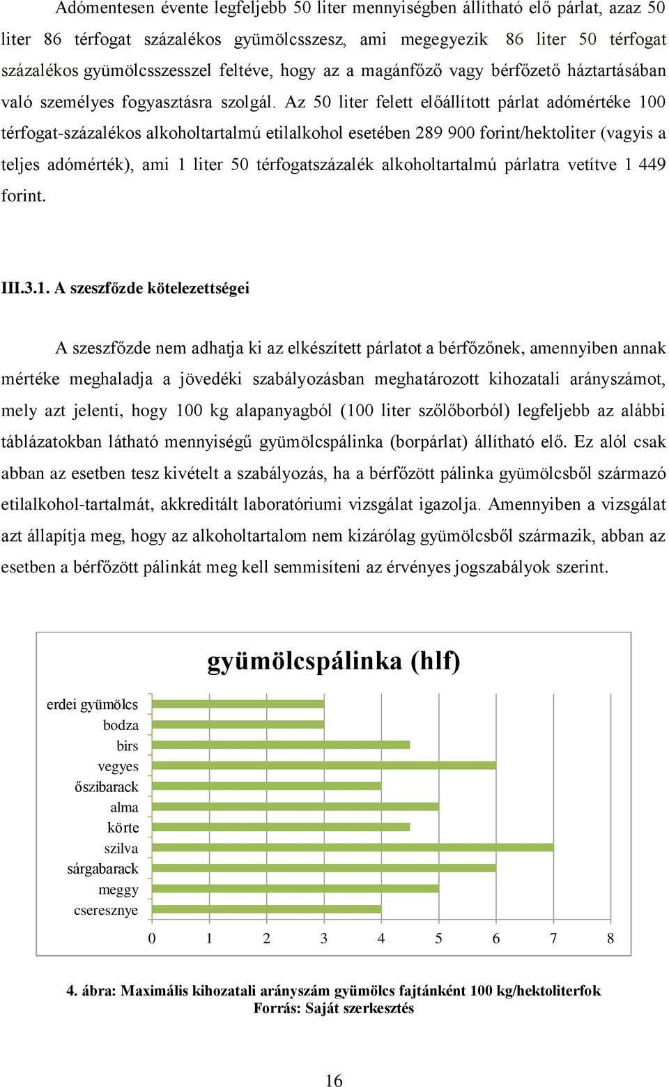 Az 50 liter felett előállított párlat adómértéke 100 térfogat-százalékos alkoholtartalmú etilalkohol esetében 289 900 forint/hektoliter (vagyis a teljes adómérték), ami 1 liter 50 térfogatszázalék