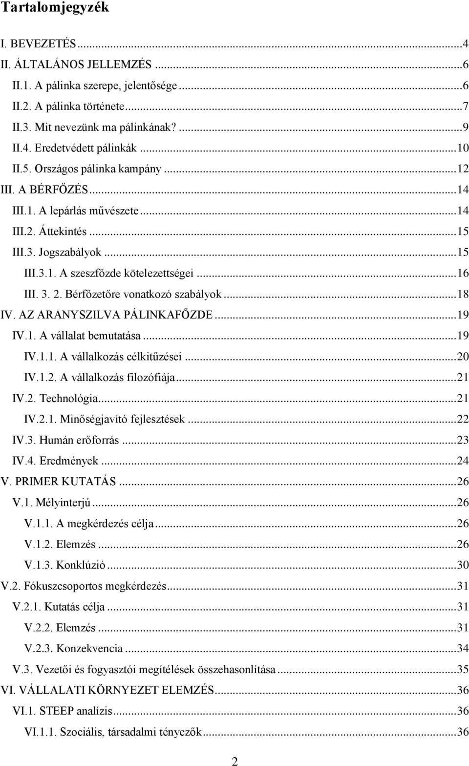 2. Bérfőzetőre vonatkozó szabályok... 18 IV. AZ ARANYSZILVA PÁLINKAFŐZDE... 19 IV.1. A vállalat bemutatása... 19 IV.1.1. A vállalkozás célkitűzései... 20 IV.1.2. A vállalkozás filozófiája... 21 IV.2. Technológia.