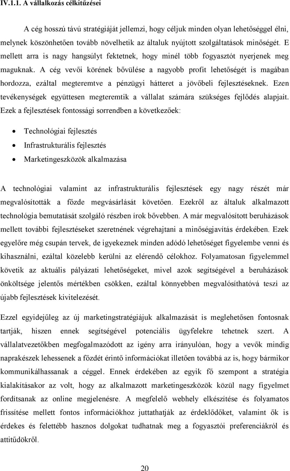 A cég vevői körének bővülése a nagyobb profit lehetőségét is magában hordozza, ezáltal megteremtve a pénzügyi hátteret a jövőbeli fejlesztéseknek.