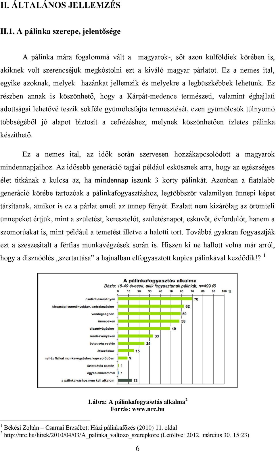 Ez a nemes ital, egyike azoknak, melyek hazánkat jellemzik és melyekre a legbüszkébbek lehetünk.