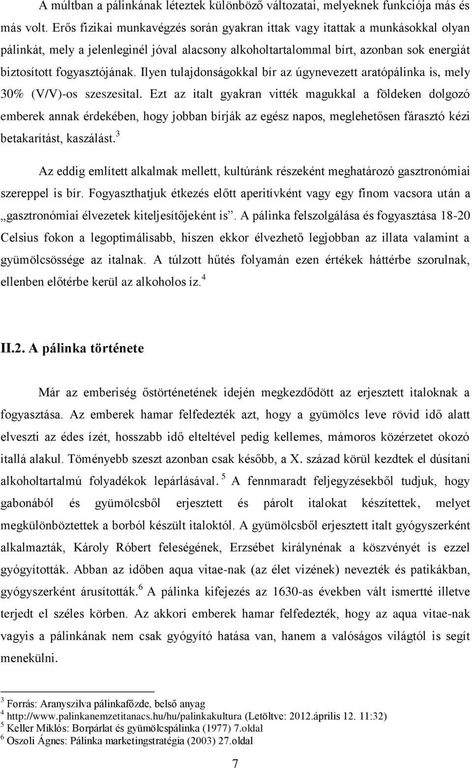 Ilyen tulajdonságokkal bír az úgynevezett aratópálinka is, mely 30% (V/V)-os szeszesital.