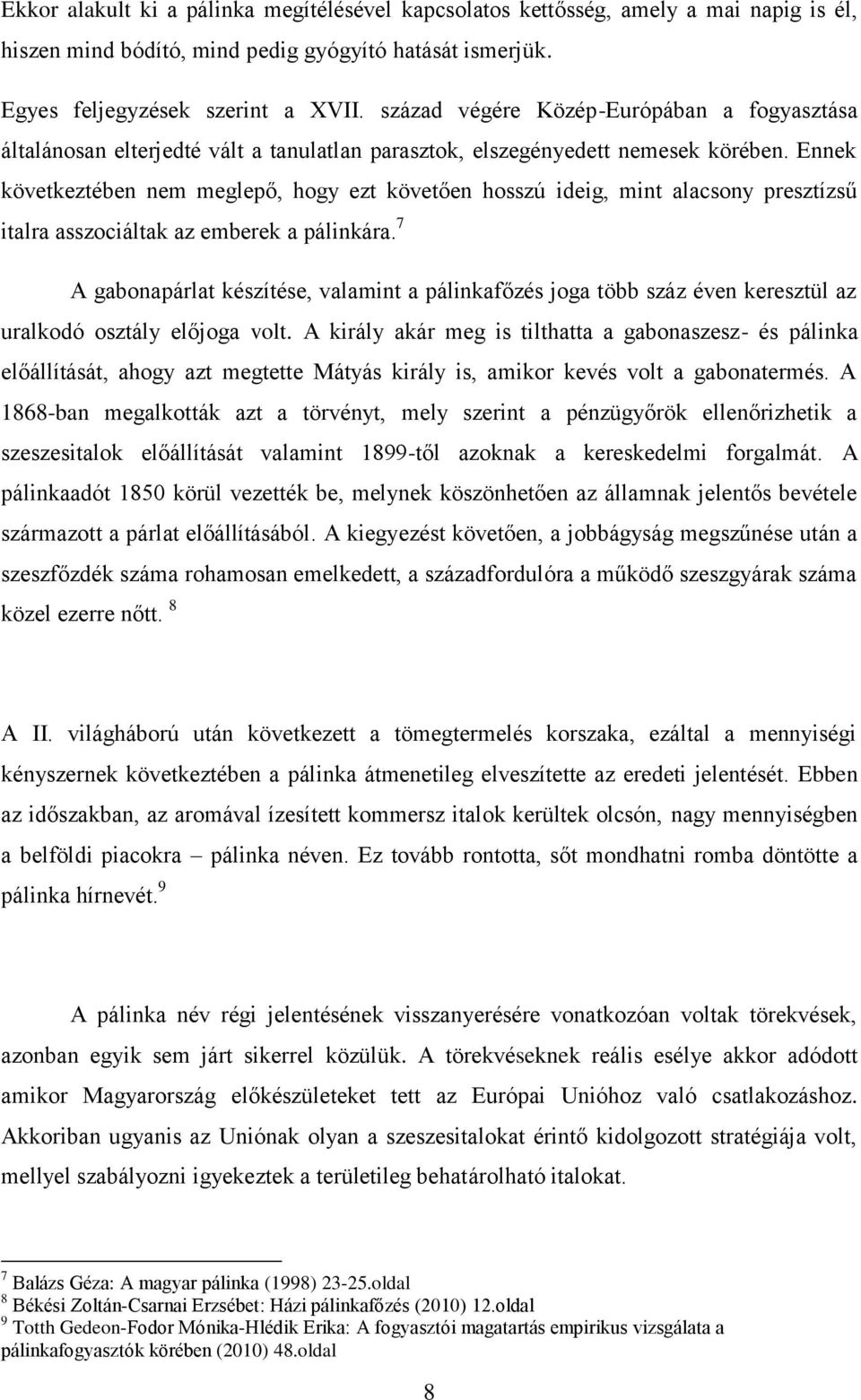 Ennek következtében nem meglepő, hogy ezt követően hosszú ideig, mint alacsony presztízsű italra asszociáltak az emberek a pálinkára.