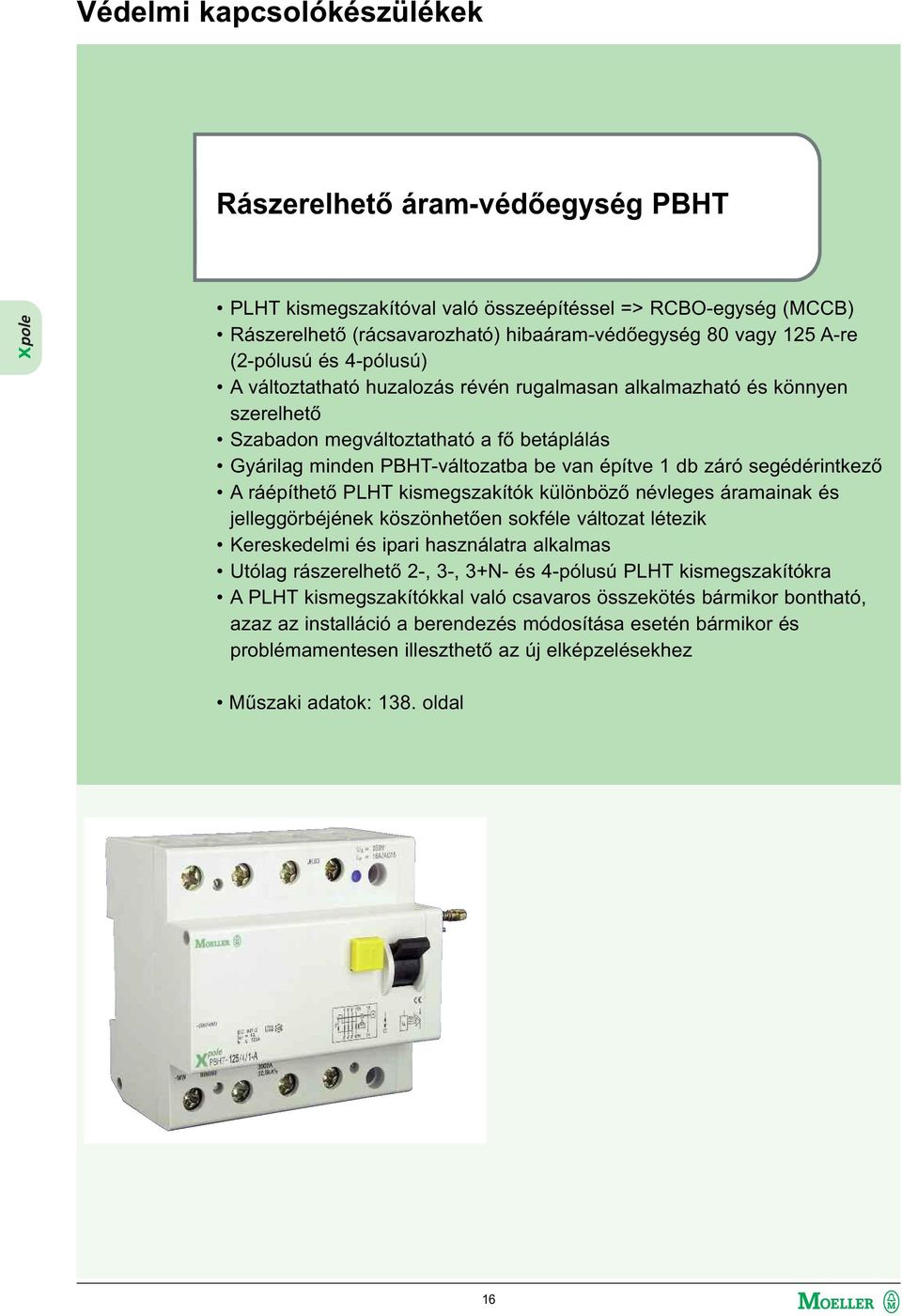 segédérintkező A ráépíthető PLHT kismegszakítók különböző névleges áramainak és jelleggörbéjének köszönhetően sokféle változat létezik Kereskedelmi és ipari használatra alkalmas Utólag rászerelhető