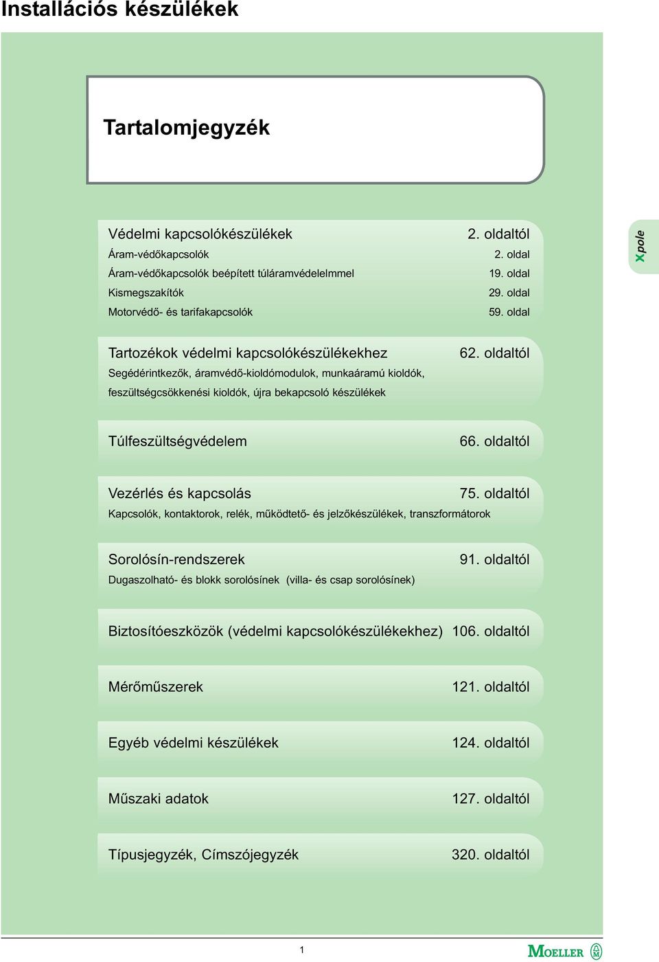 oldaltól Túlfeszültségvédelem 66. oldaltól Vezérlés és kapcsolás Kapcsolók, kontaktorok, relék, működtető- és jelzőkészülékek, transzformátorok 75.