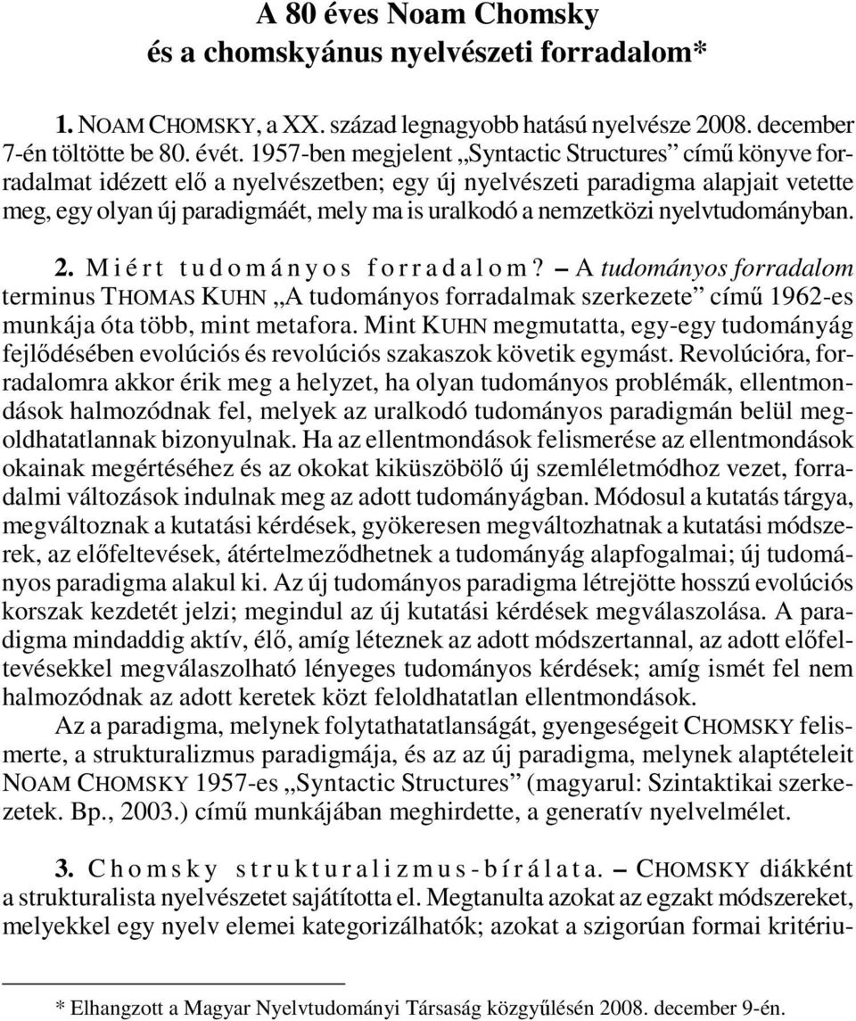 1957-ben megjelent Syntactic Structures címő könyve forradalmat idézett elı a nyelvészetben; egy új nyelvészeti paradigma alapjait vetette meg, egy olyan új paradigmáét, mely ma is uralkodó a