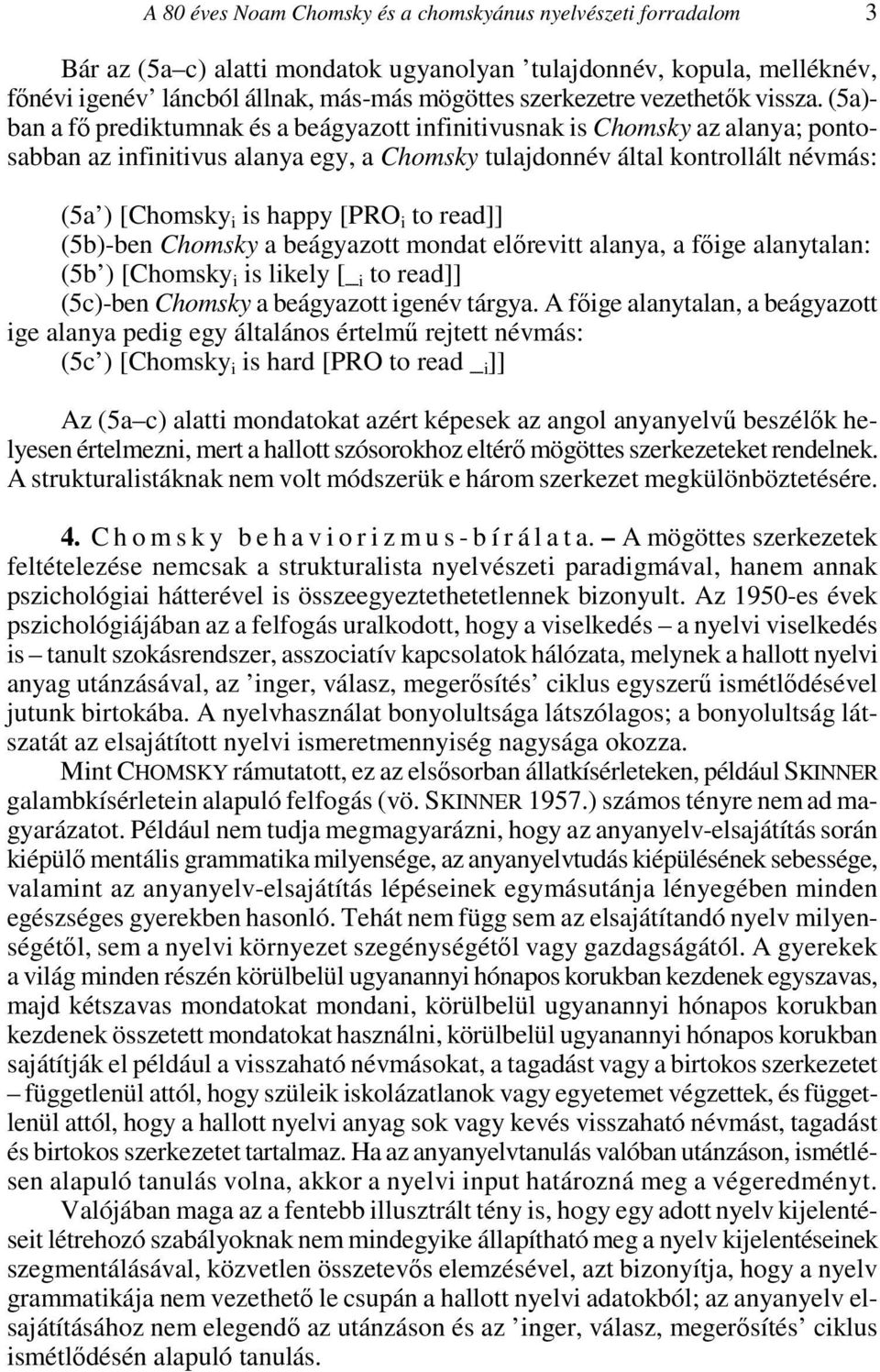 (5a)- ban a fı prediktumnak és a beágyazott infinitivusnak is Chomsky az alanya; pontosabban az infinitivus alanya egy, a Chomsky tulajdonnév által kontrollált névmás: (5a ) [Chomsky i is happy [PRO