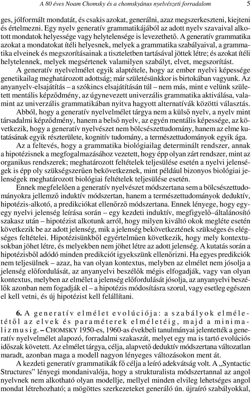 A generatív grammatika azokat a mondatokat ítéli helyesnek, melyek a grammatika szabályaival, a grammatika elveinek és megszorításainak a tiszteletben tartásával jöttek létre; és azokat ítéli