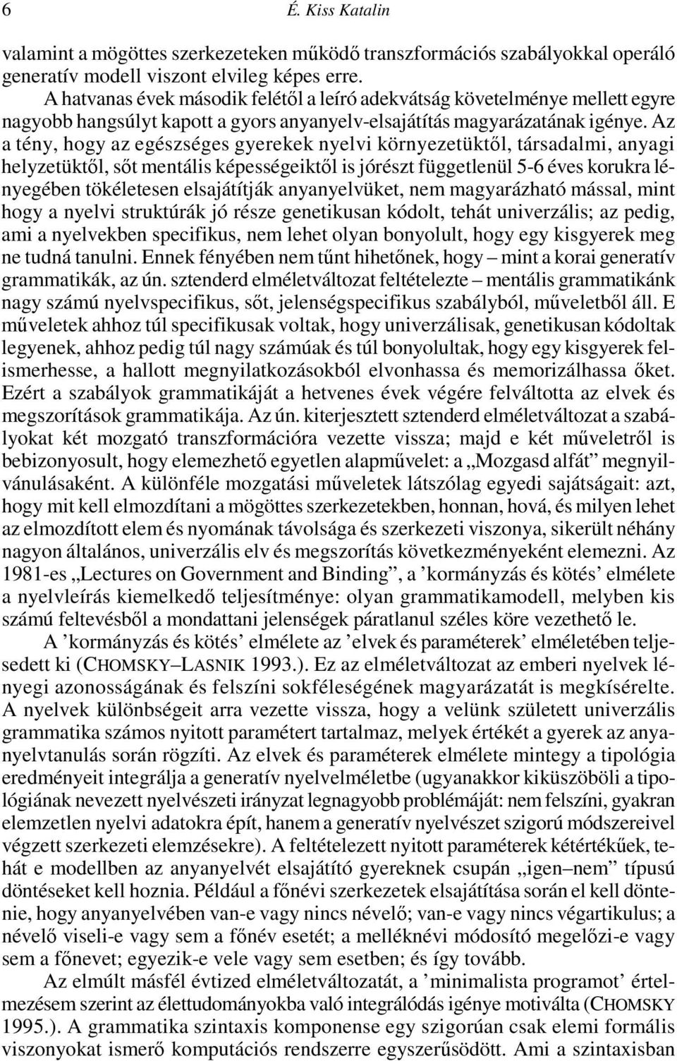 Az a tény, hogy az egészséges gyerekek nyelvi környezetüktıl, társadalmi, anyagi helyzetüktıl, sıt mentális képességeiktıl is jórészt függetlenül 5-6 éves korukra lényegében tökéletesen elsajátítják