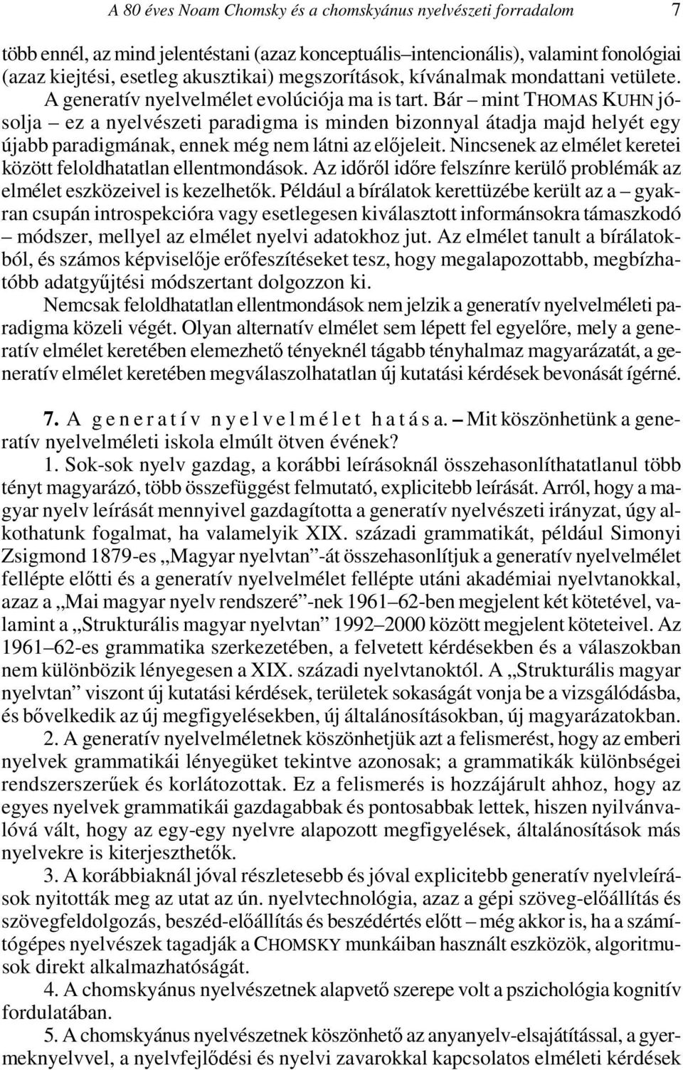 Bár mint THOMAS KUHN jósolja ez a nyelvészeti paradigma is minden bizonnyal átadja majd helyét egy újabb paradigmának, ennek még nem látni az elıjeleit.