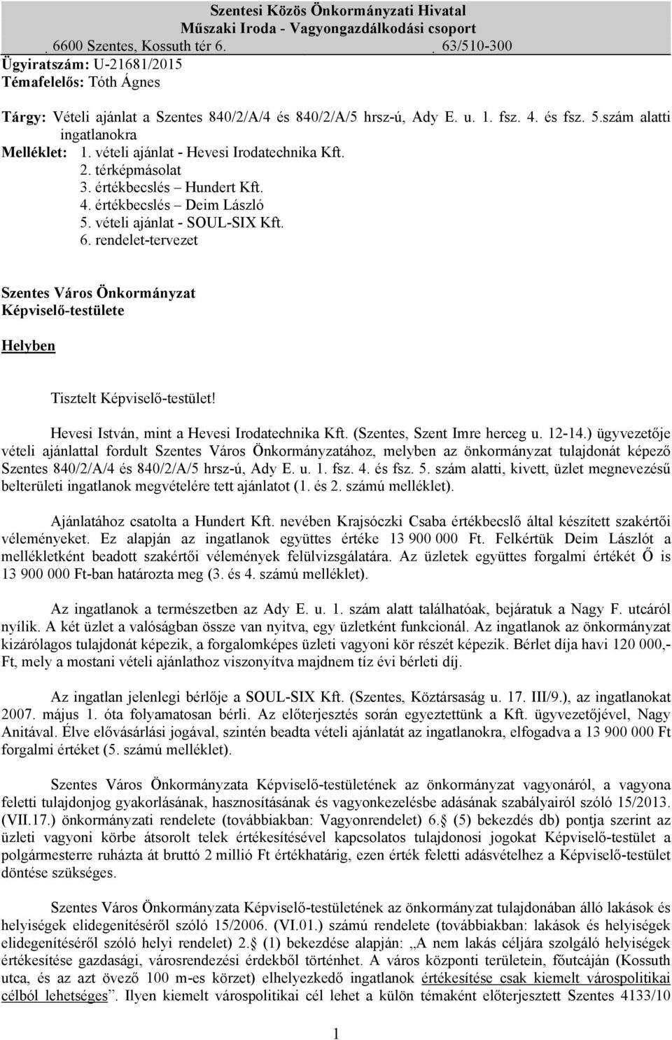 vételi ajánlat - Hevesi Irodatechnika Kft. 2. térképmásolat 3. értékbecslés Hundert Kft. 4. értékbecslés Deim László 5. vételi ajánlat - SOUL-SIX Kft. 6.