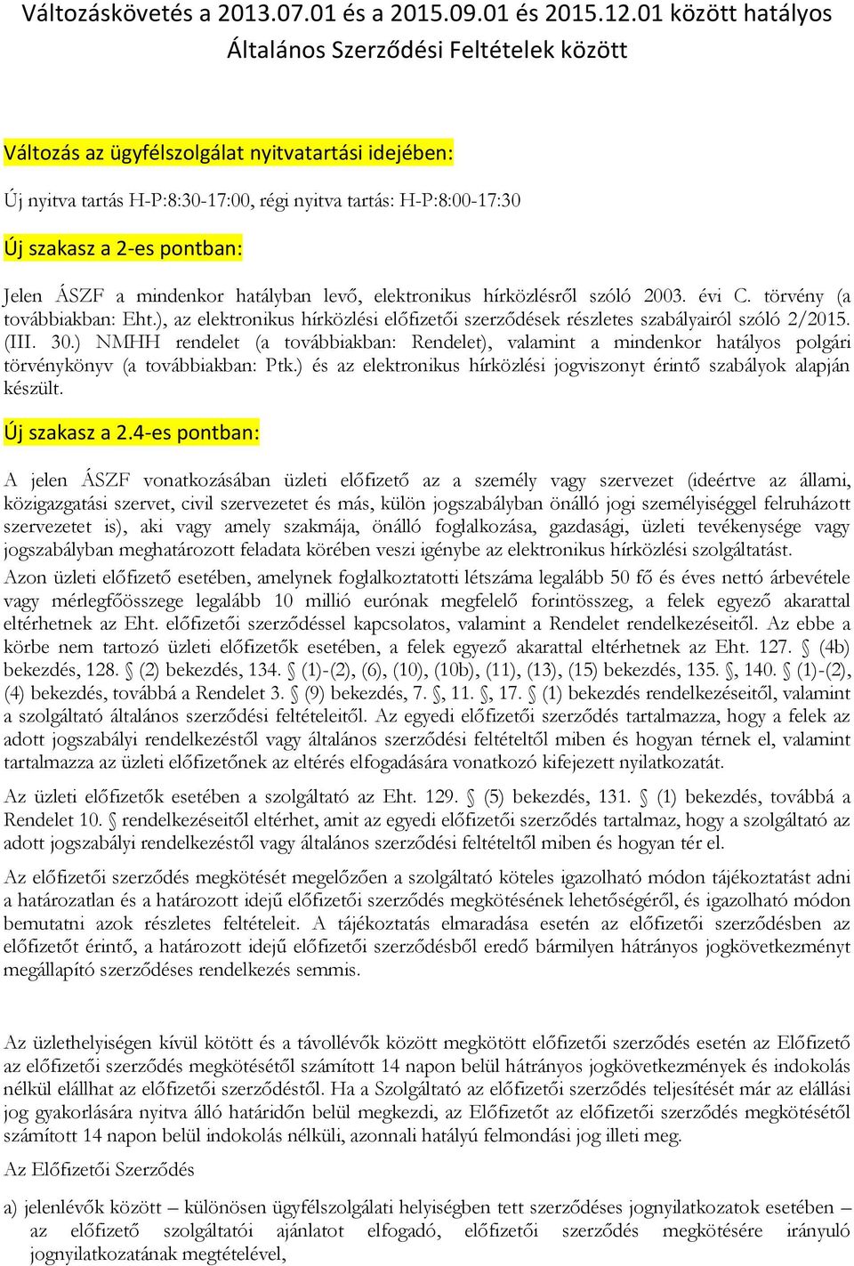 pontban: Jelen ÁSZF a mindenkor hatályban levő, elektronikus hírközlésről szóló 2003. évi C. törvény (a továbbiakban: Eht.