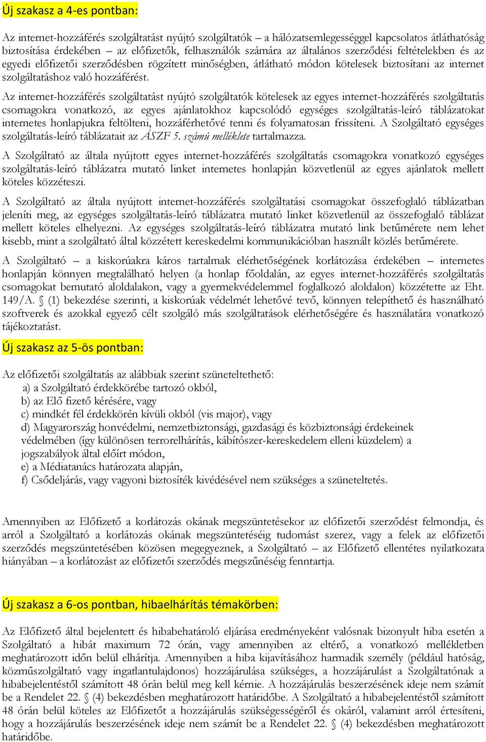 Az internet-hozzáférés szolgáltatást nyújtó szolgáltatók kötelesek az egyes internet-hozzáférés szolgáltatás csomagokra vonatkozó, az egyes ajánlatokhoz kapcsolódó egységes szolgáltatás-leíró