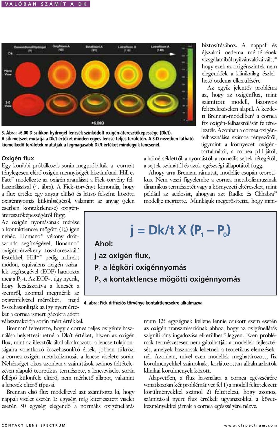 Oxigén flux Egy korábbi próbálkozás során megpróbálták a corneát ténylegesen elérô oxigén mennyiségét kiszámítani. Hill és Fatt 27 modellezte az oxigén áramlását a Fick-törvény felhasználásával (4.