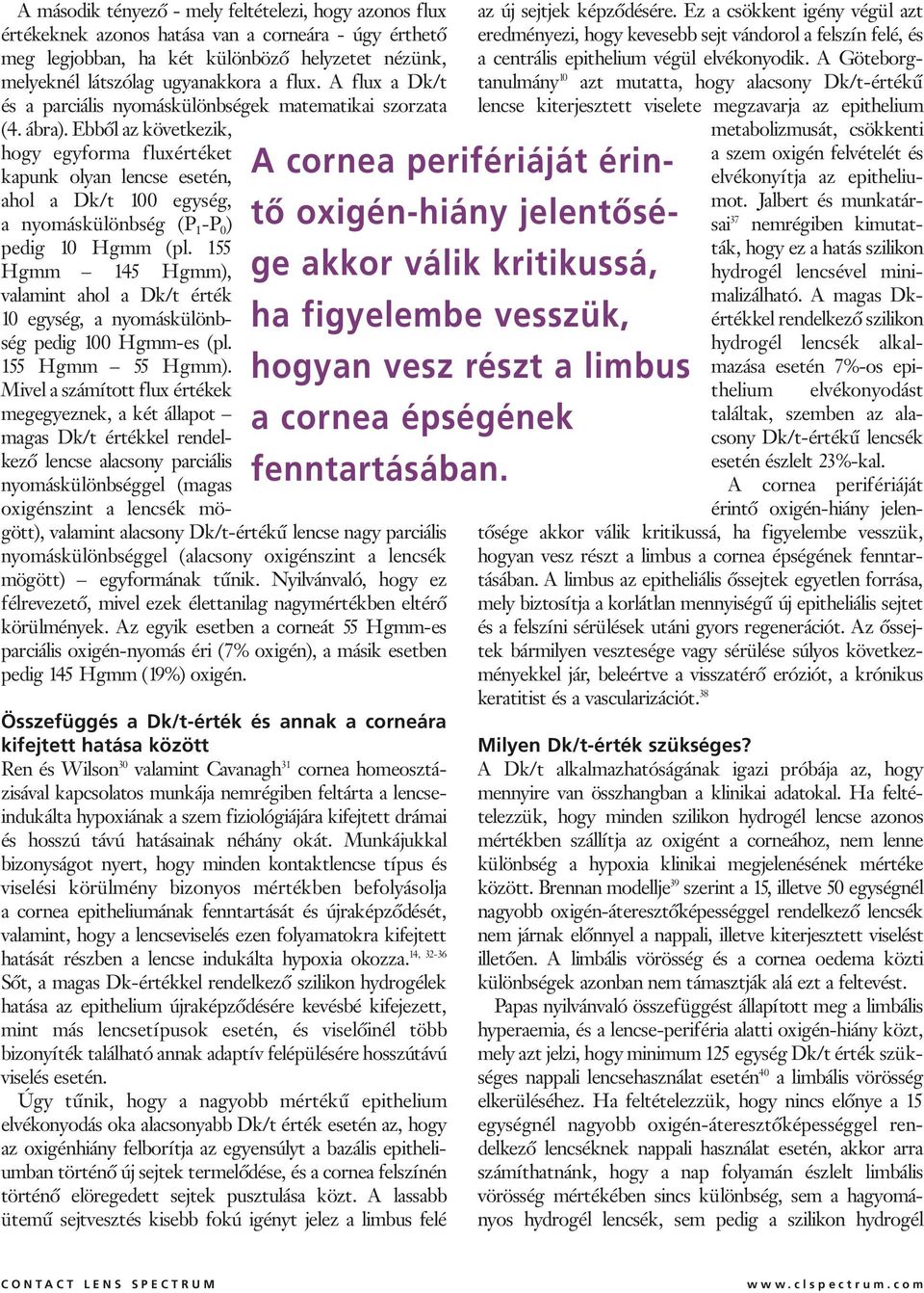 Ebbôl az következik, hogy egyforma fluxértéket kapunk olyan lencse esetén, ahol a Dk/t 100 egység, a nyomáskülönbség (P 1 -P 0 ) pedig 10 Hgmm (pl.