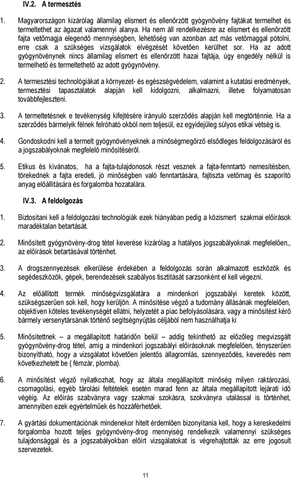 kerülhet sor. Ha az adott gyógynövénynek nincs államilag elismert és ellenőrzött hazai fajtája, úgy engedély nélkül is termelhető és termeltethető az adott gyógynövény. 2.