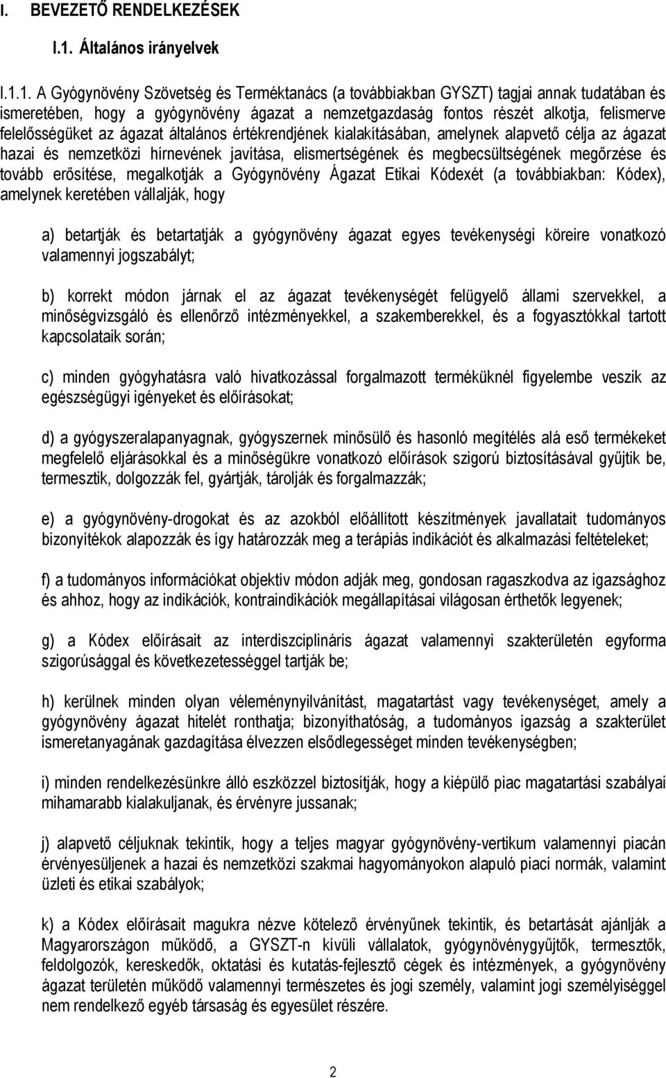 1. A Gyógynövény Szövetség és Terméktanács (a továbbiakban GYSZT) tagjai annak tudatában és ismeretében, hogy a gyógynövény ágazat a nemzetgazdaság fontos részét alkotja, felismerve felelősségüket az