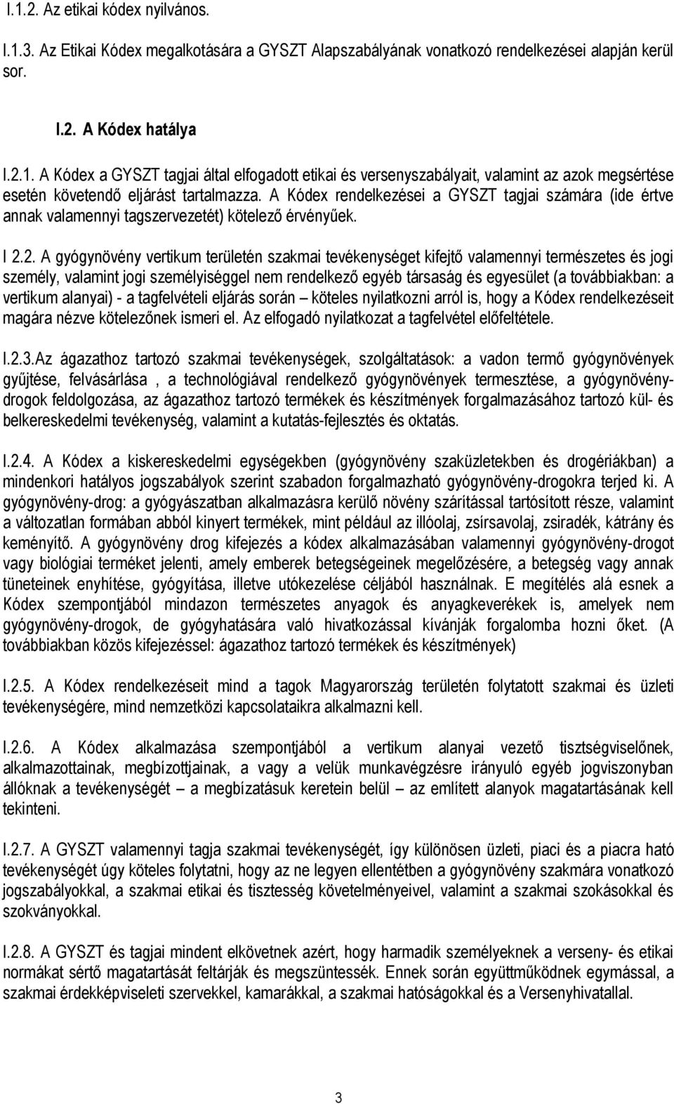 2. A gyógynövény vertikum területén szakmai tevékenységet kifejtő valamennyi természetes és jogi személy, valamint jogi személyiséggel nem rendelkező egyéb társaság és egyesület (a továbbiakban: a