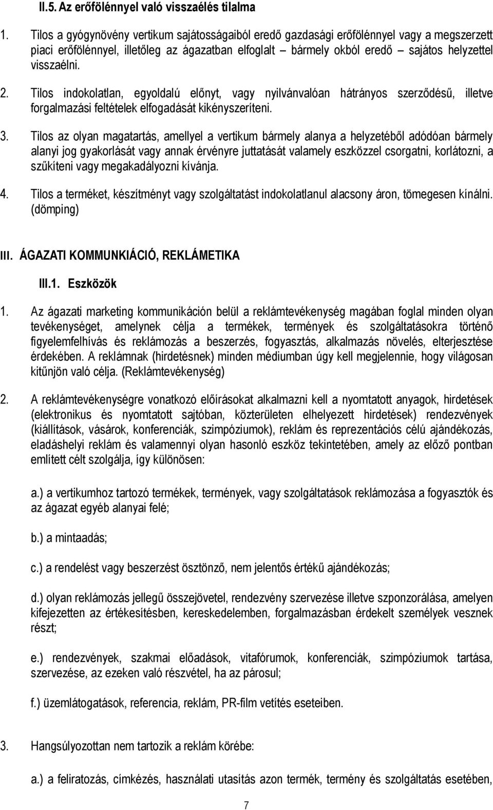 Tilos indokolatlan, egyoldalú előnyt, vagy nyilvánvalóan hátrányos szerződésű, illetve forgalmazási feltételek elfogadását kikényszeríteni. 3.