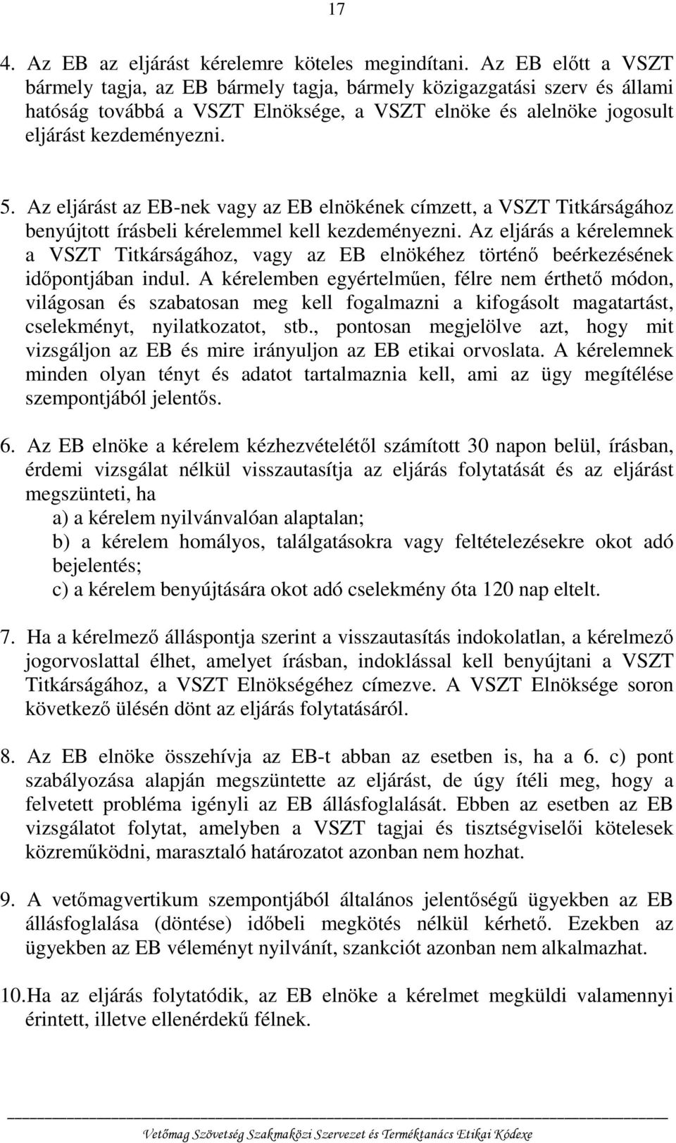 Az eljárást az EB-nek vagy az EB elnökének címzett, a VSZT Titkárságához benyújtott írásbeli kérelemmel kell kezdeményezni.