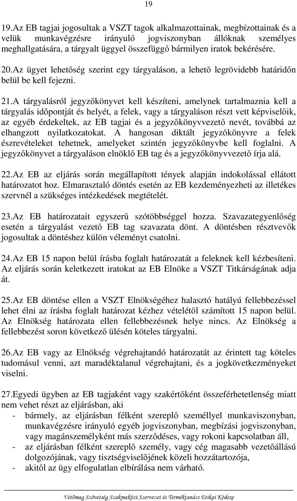 bekérésére. 20.Az ügyet lehetőség szerint egy tárgyaláson, a lehető legrövidebb határidőn belül be kell fejezni. 21.