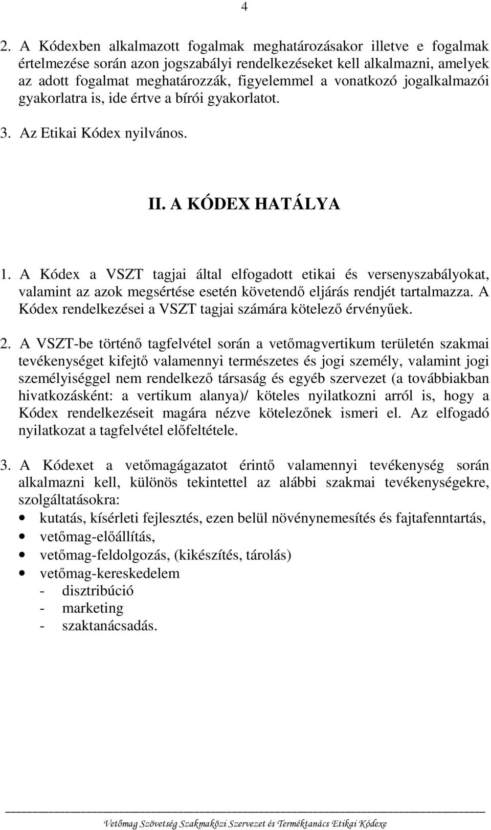 A Kódex a VSZT tagjai által elfogadott etikai és versenyszabályokat, valamint az azok megsértése esetén követendő eljárás rendjét tartalmazza.