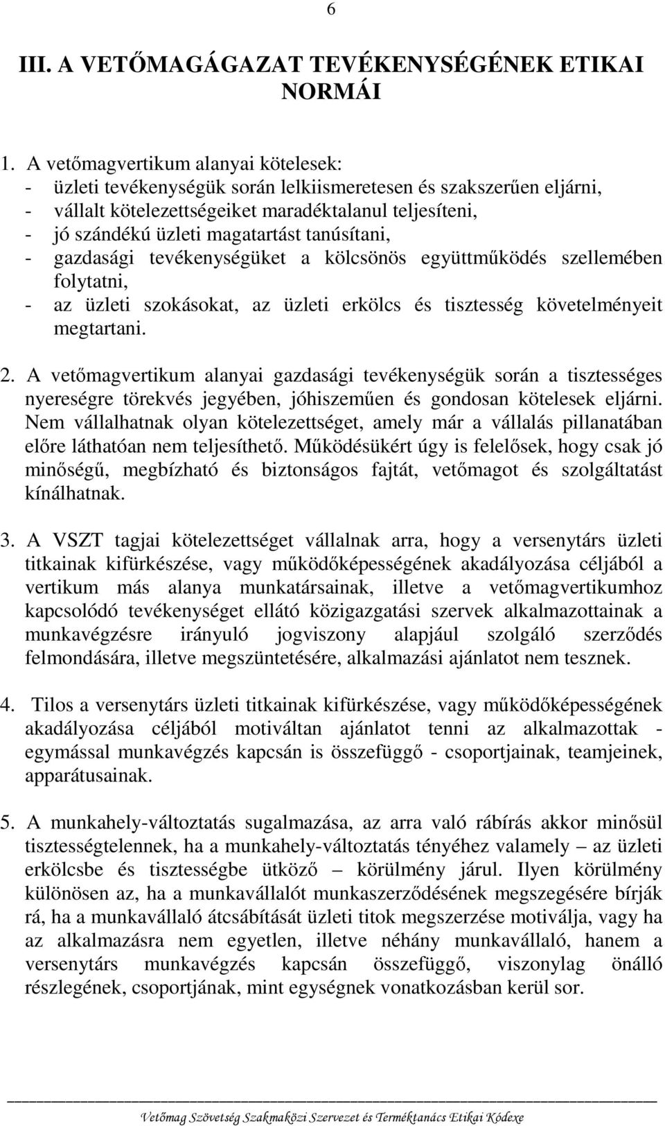 tanúsítani, - gazdasági tevékenységüket a kölcsönös együttműködés szellemében folytatni, - az üzleti szokásokat, az üzleti erkölcs és tisztesség követelményeit megtartani. 2.