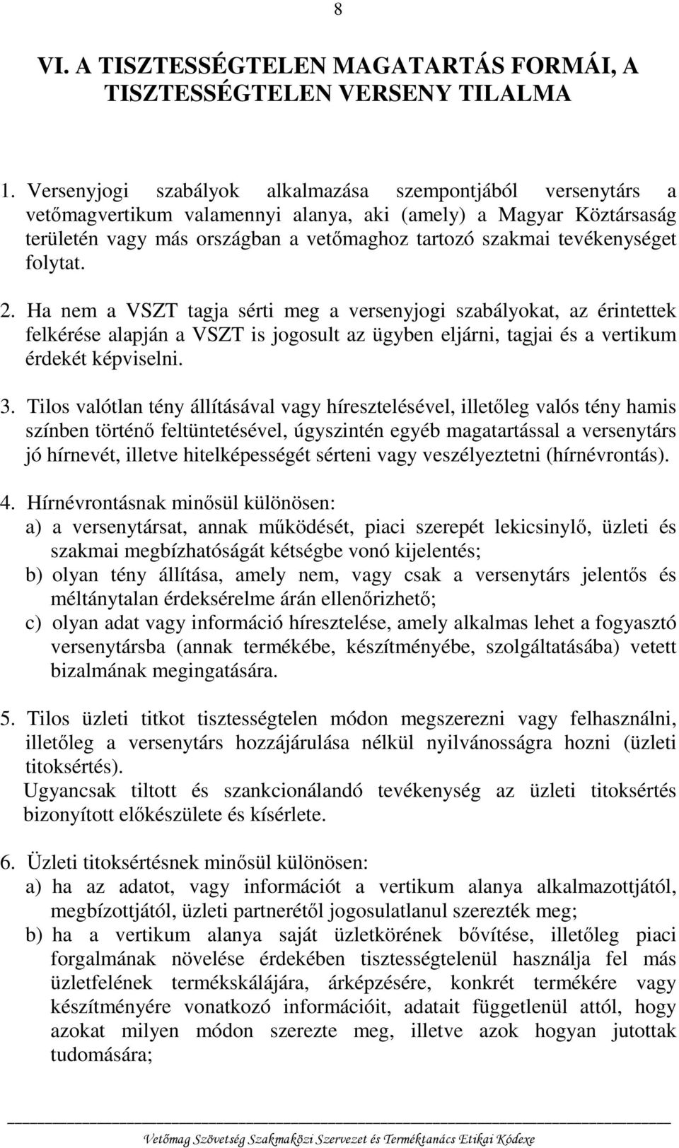 tevékenységet folytat. 2. Ha nem a VSZT tagja sérti meg a versenyjogi szabályokat, az érintettek felkérése alapján a VSZT is jogosult az ügyben eljárni, tagjai és a vertikum érdekét képviselni. 3.