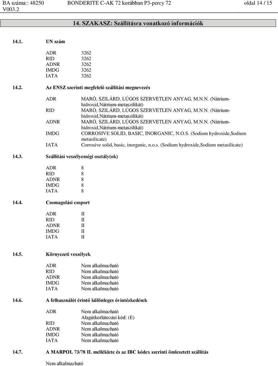 o.s. (Sodium hydroxide,sodium metasilicate) 14.3. Szállítási veszélyességi osztály(ok) ADR 8 RID 8 ADNR 8 IMDG 8 IATA 8 14.4. Csomagolási csoport ADR RID ADNR IMDG IATA II II II II II 14.5.