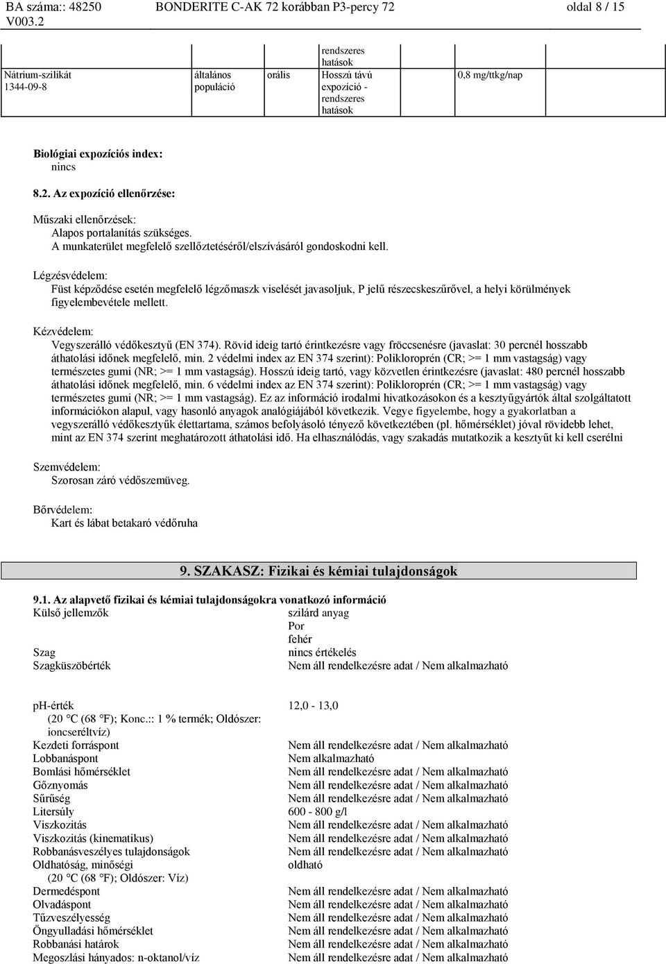 Légzésvédelem: Füst képződése esetén megfelelő légzőmaszk viselését javasoljuk, P jelű részecskeszűrővel, a helyi körülmények figyelembevétele mellett. Kézvédelem: Vegyszerálló védőkesztyű (EN 374).