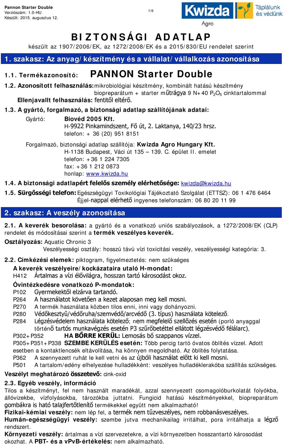 A gyártó, forgalmazó, a biztonsági adatlap szállítójának adatai: Gyártó: Biovéd 2005 Kft. H-9922 Pinkamindszent, Fő út, 2. Laktanya, 140/23 hrsz.