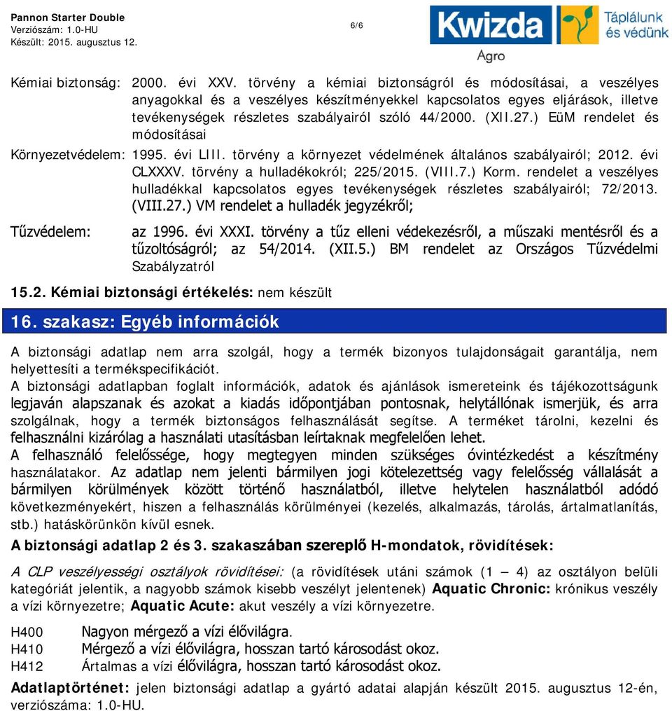 ) EüM rendelet és módosításai Környezetvédelem: 1995. évi LIII. törvény a környezet védelmének általános szabályairól; 2012. évi CLXXXV. törvény a hulladékokról; 225/2015. (VIII.7.) Korm.