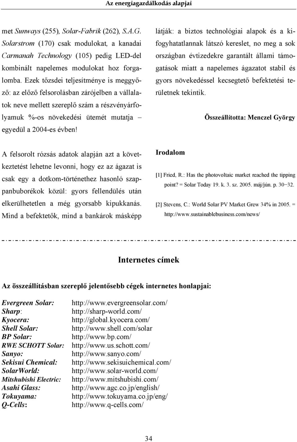 látják: a biztos technológiai alapok és a kifogyhatatlannak látszó kereslet, no meg a sok országban évtizedekre garantált állami támogatások miatt a napelemes ágazatot stabil és gyors növekedéssel