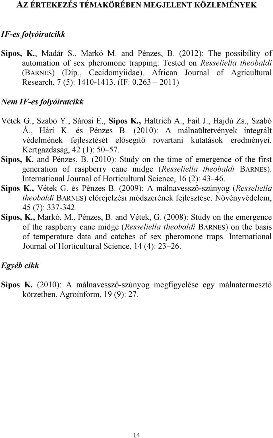 (IF: 0,263 2011) Nem IF-es folyóiratcikk Vétek G., Szabó Y., Sárosi É., Sipos K., Haltrich A., Fail J., Hajdú Zs., Szabó Á., Hári K. és Pénzes B.